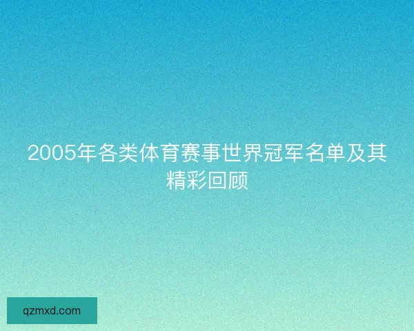 2005年各类体育赛事世界冠军名单及其精彩回顾